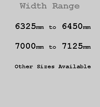 Text Box:  Width Range       Height                2100mm  2400mm6325mm to 6450mm     $4995       $55957000mm to 7125mm     $5595       $6595Other Sizes Available